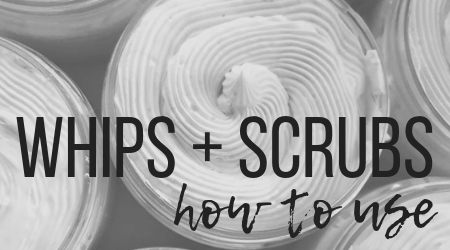 How To Use: Whipped Soaps + Foaming Scrubs